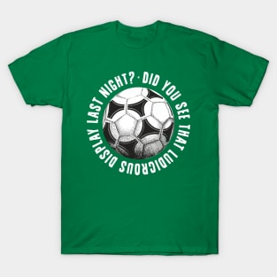 did you see that ludicrous display last night ...? T-Shirt